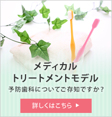 メディカルトリートメント 予防歯科についてご存知ですか？ 詳しくはこちら